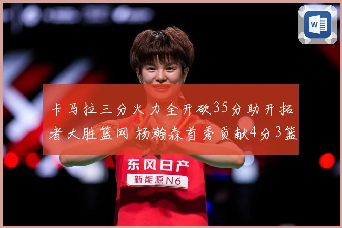 卡马拉三分火力全开砍35分助开拓者大胜篮网 杨瀚森首秀贡献4分3篮板