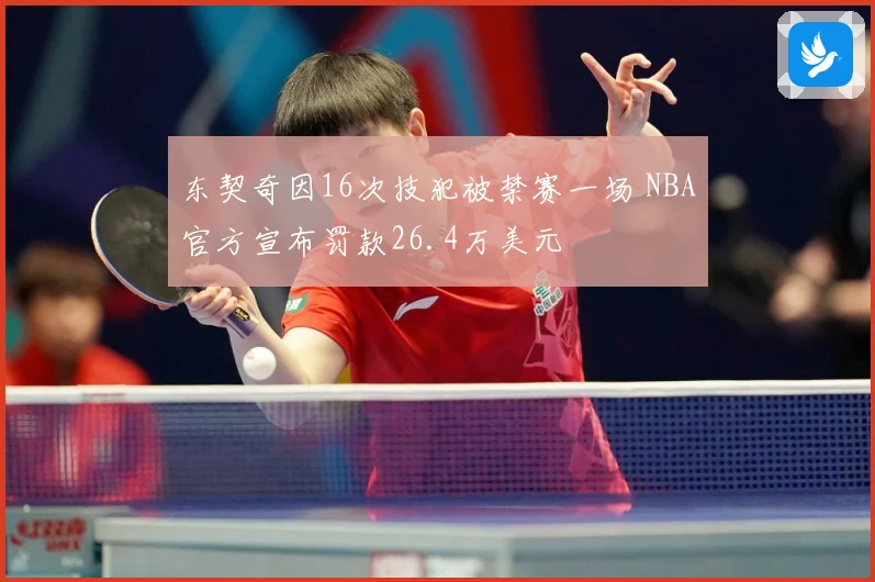东契奇因16次技犯被禁赛一场 NBA官方宣布罚款26.4万美元