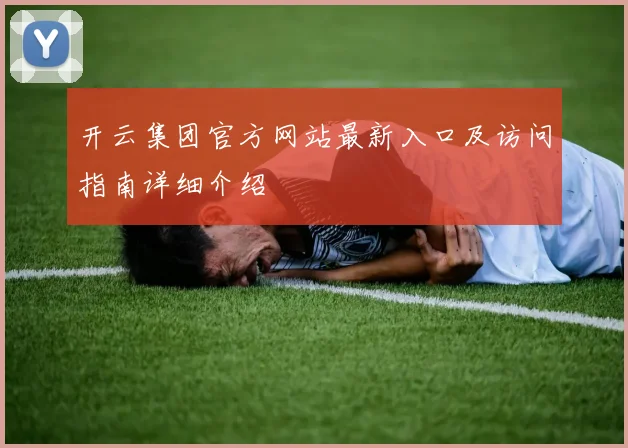 开云集团官方网站最新入口及访问指南详细介绍
