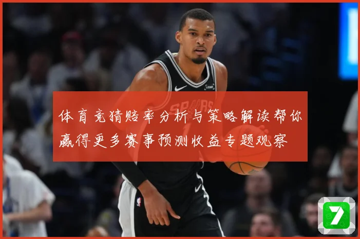 体育竞猜赔率分析与策略解读帮你赢得更多赛事预测收益专题观察